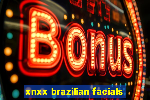 xnxx brazilian facials